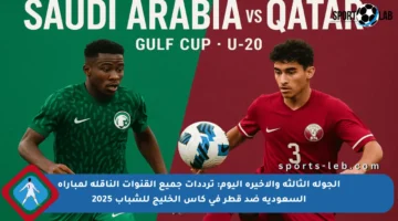 الجولة الثالثة والأخيرة اليوم: ترددات جميع القنوات الناقلة لمباراة السعودية ضد قطر في كأس الخليج للشباب 2025
